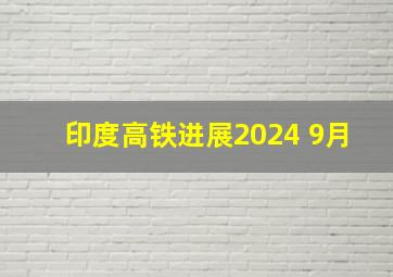 印度高铁进展2024 9月